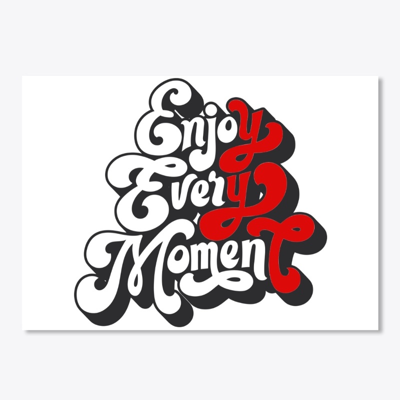 Enjoy Every moment 