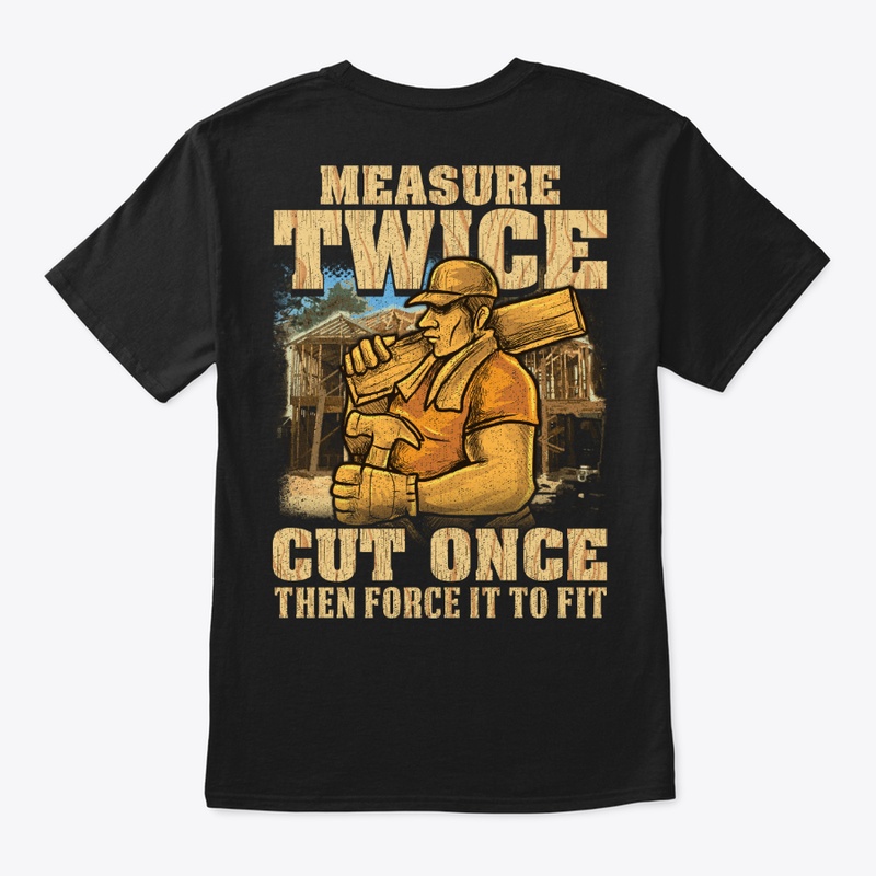 Carpenter Measure Twice, Cut Once To Fit