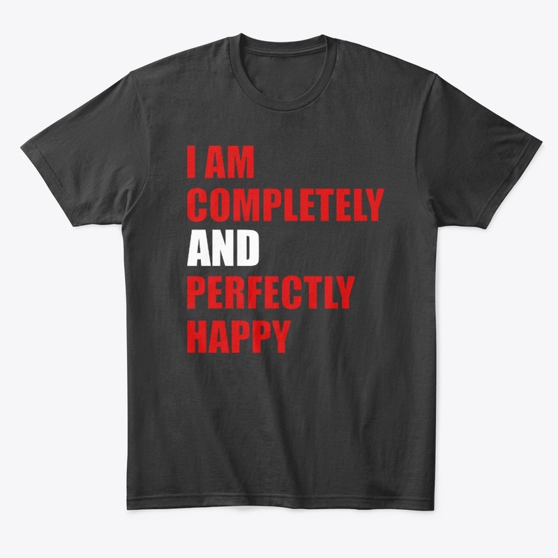 I am completely and perfectly happy