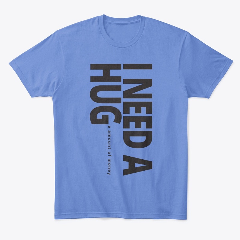 I need a Hug Money Premium T-shirt