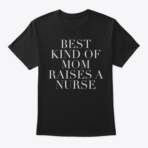 Best Kind Of Mom Raises A Nurse Mothers  Black T-Shirt Front