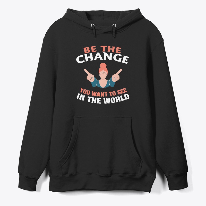 Be The Change You Want T-shirt 