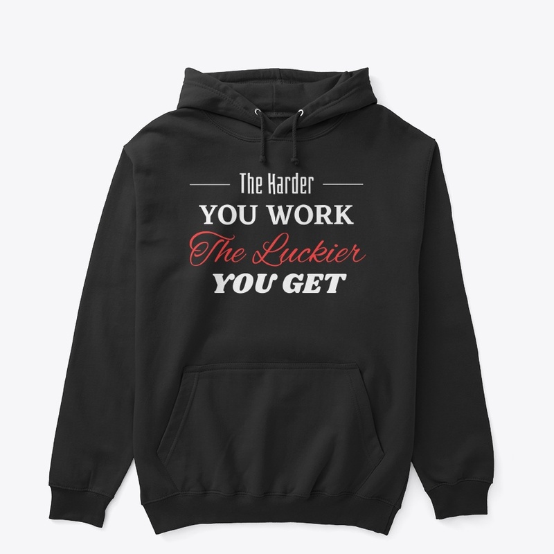 The Harder you Work The Luckier you get