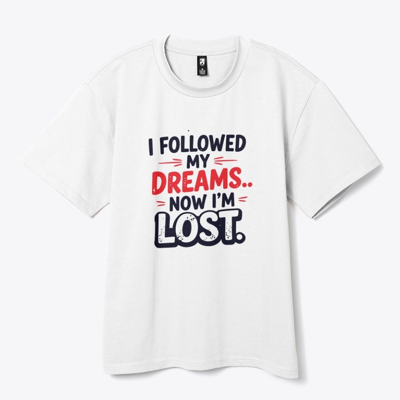 I followed my dreams… Now I’m lost