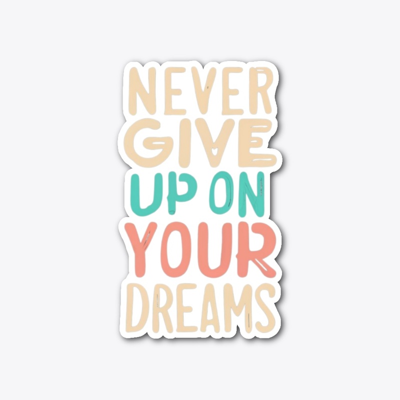 Never Give Up on your Dreams 