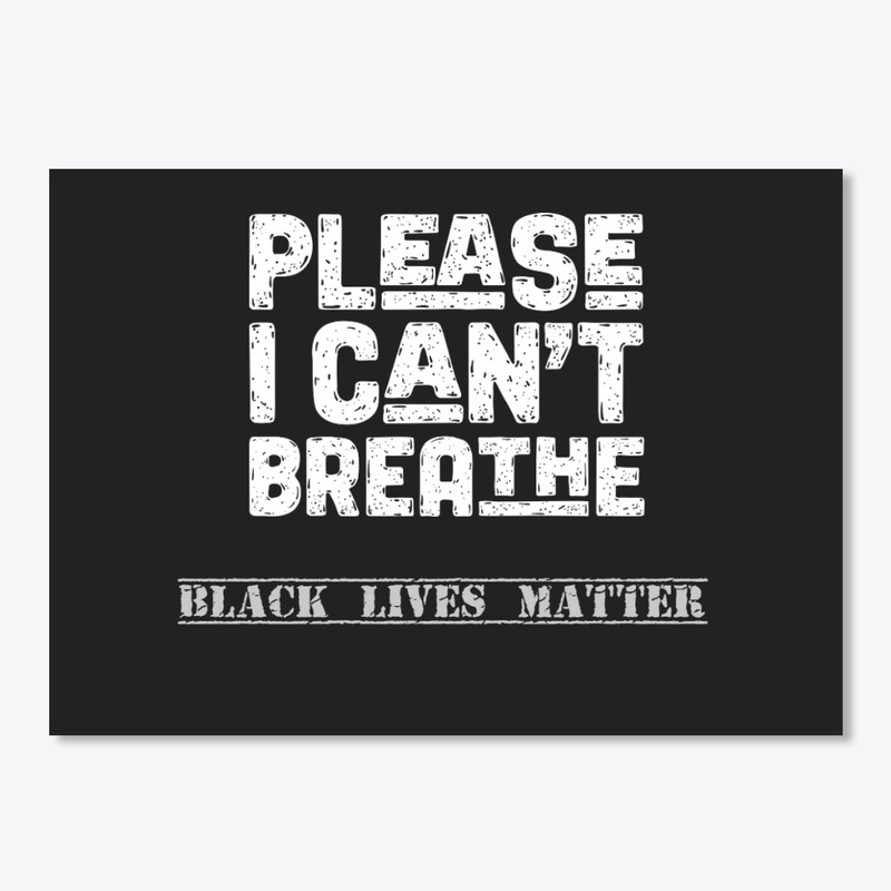 Please I can't breathe black lives matte