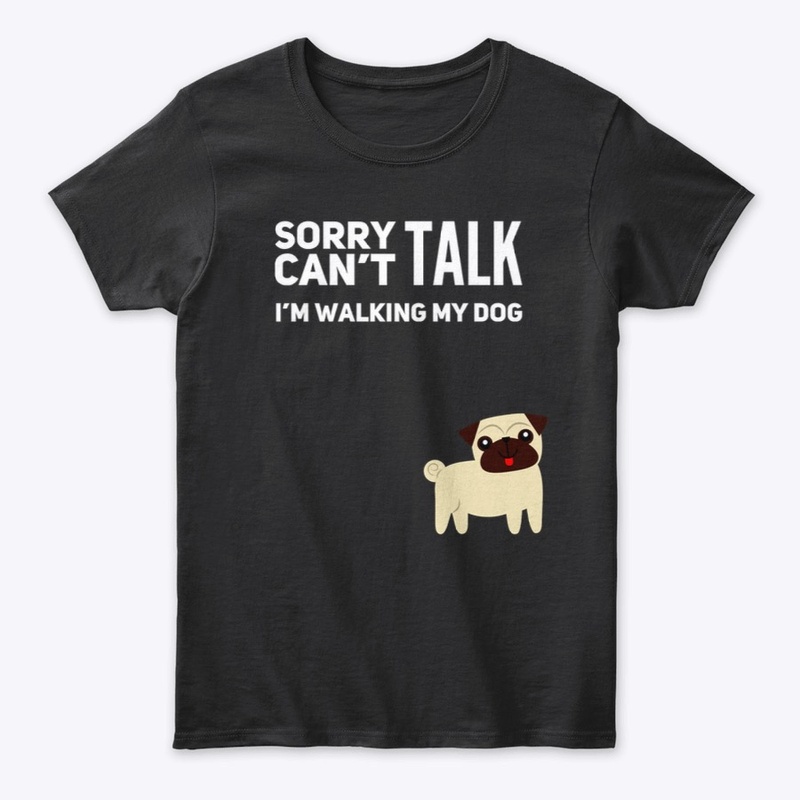 Sorry Can't TALK I'm walking my Dog