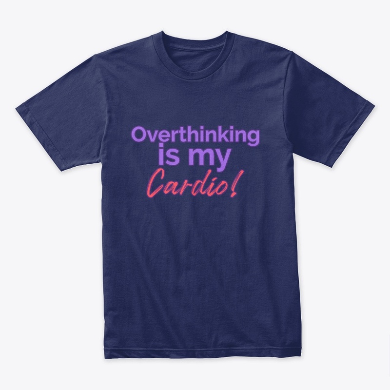 Overthinking is My Cardio!
