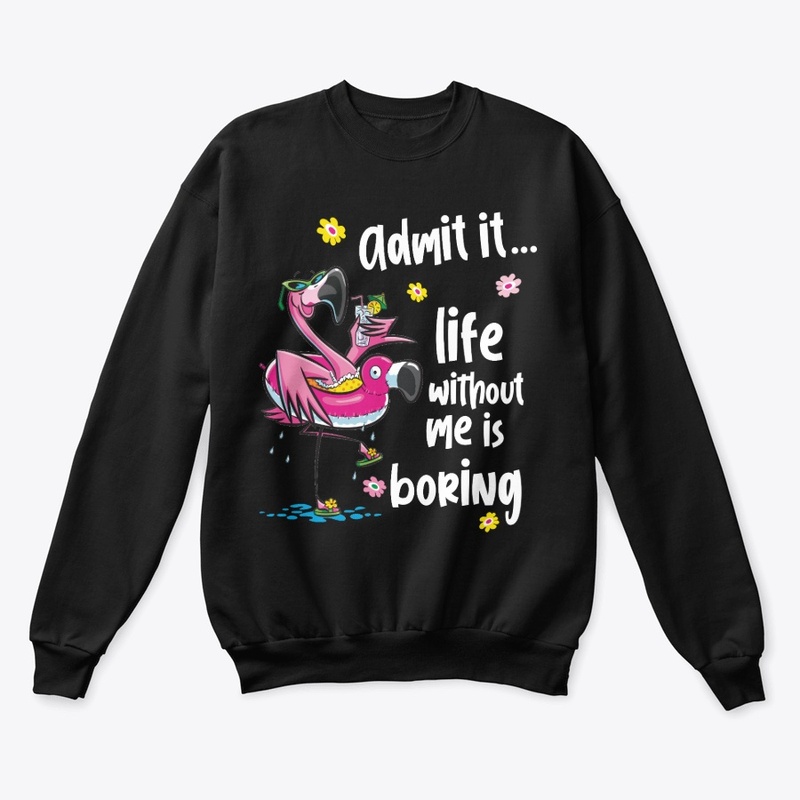 Admit it...  life without me is boring