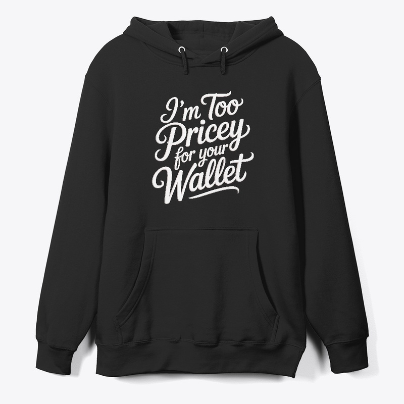 I'm too pricey for your wallet