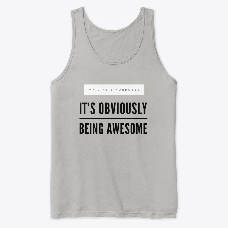 My Purpose? Being Awesome. 