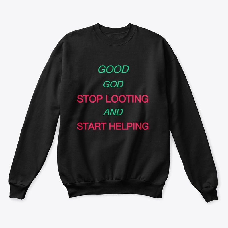 GOOD GOD STOP LOOTING AND START HELPING