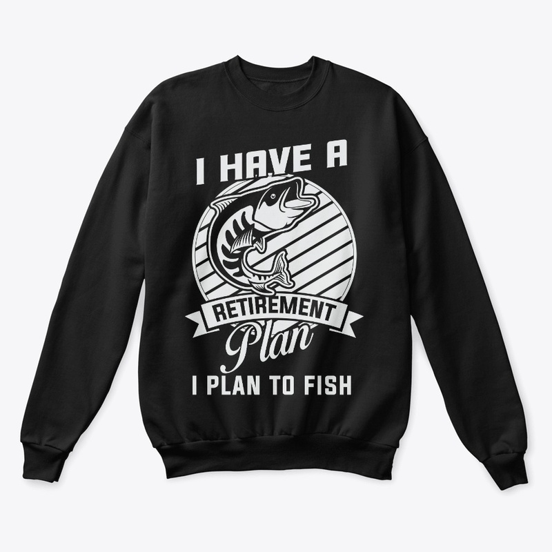 I Have A Retirement Plan I Plan To Fish