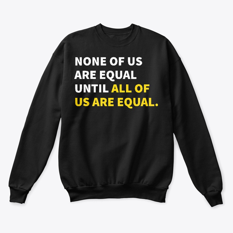 None Of Us Are Equal Until All T-Shirt 