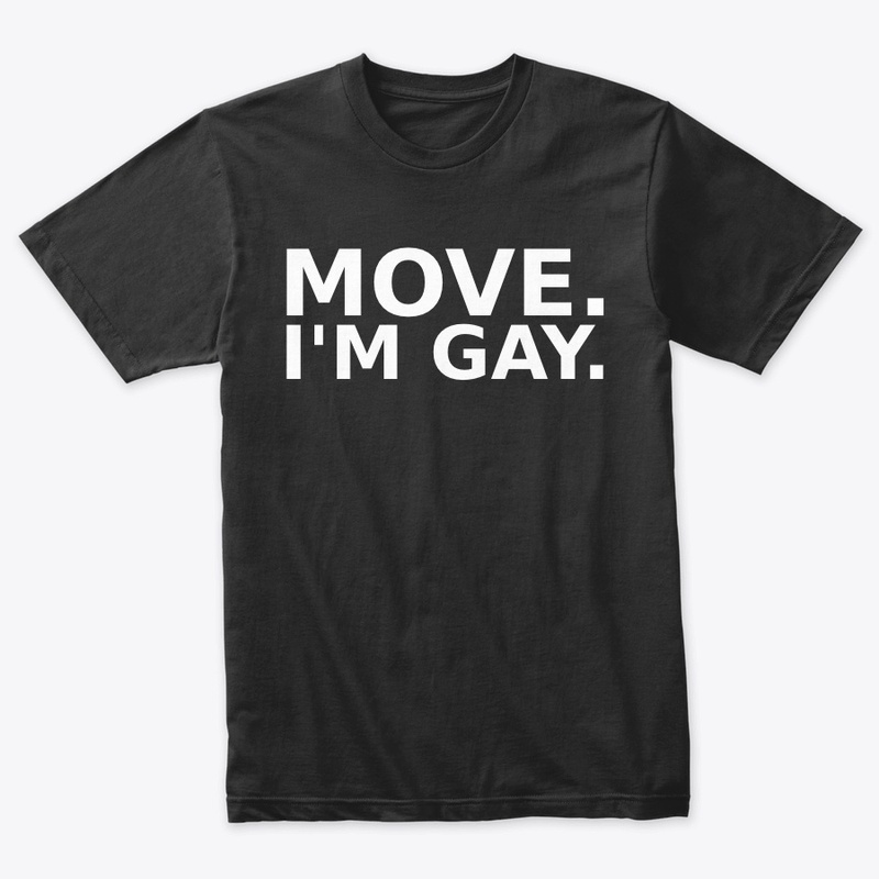 Move. I'm Gay.