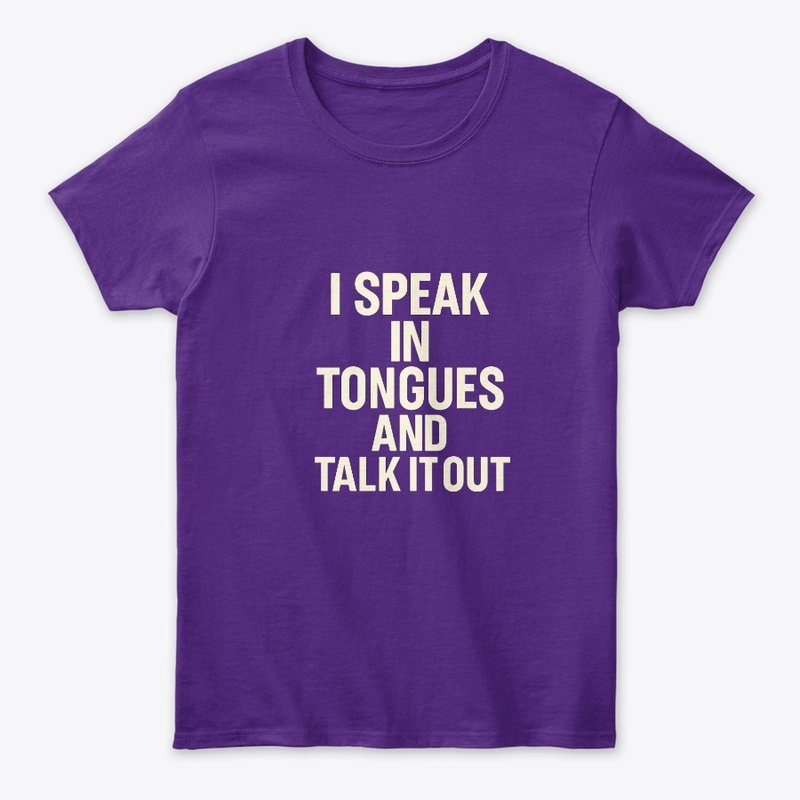 I SPEAK IN TONGUES AND TALK IT OUT