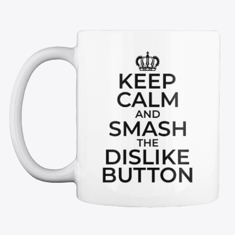 Keep Calm and Smash that Dislike Button