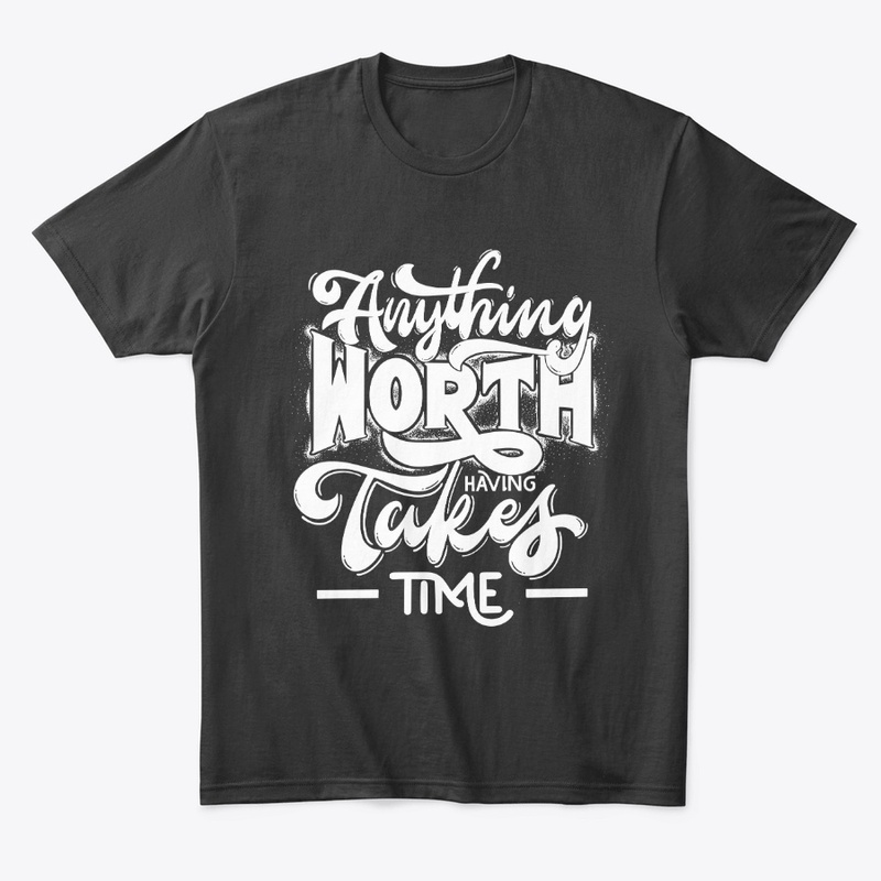 Anything Worthy Having Takes Time Design