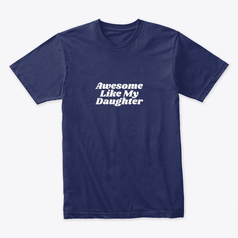 T shrit Awesome Like My Daughter