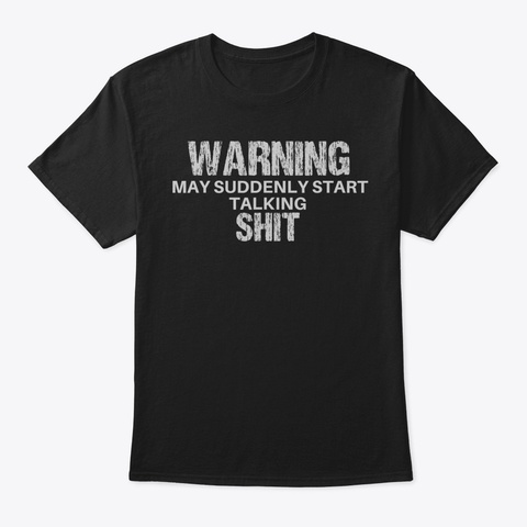 Warning May Suddenly Start Talking Shit  Black T-Shirt Front
