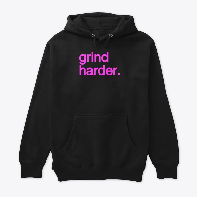 GRIND HARDER.