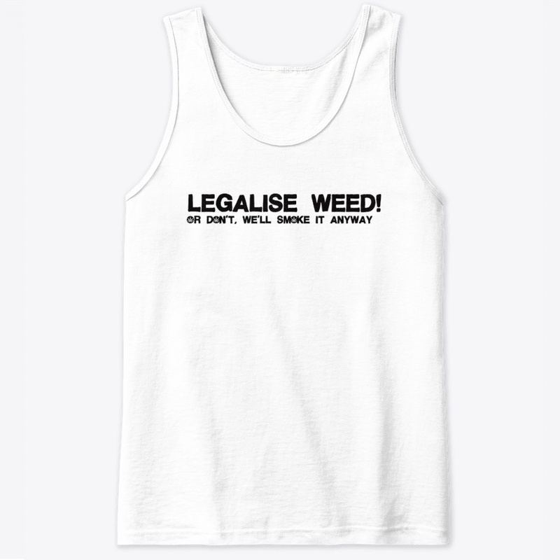 Legalise weed