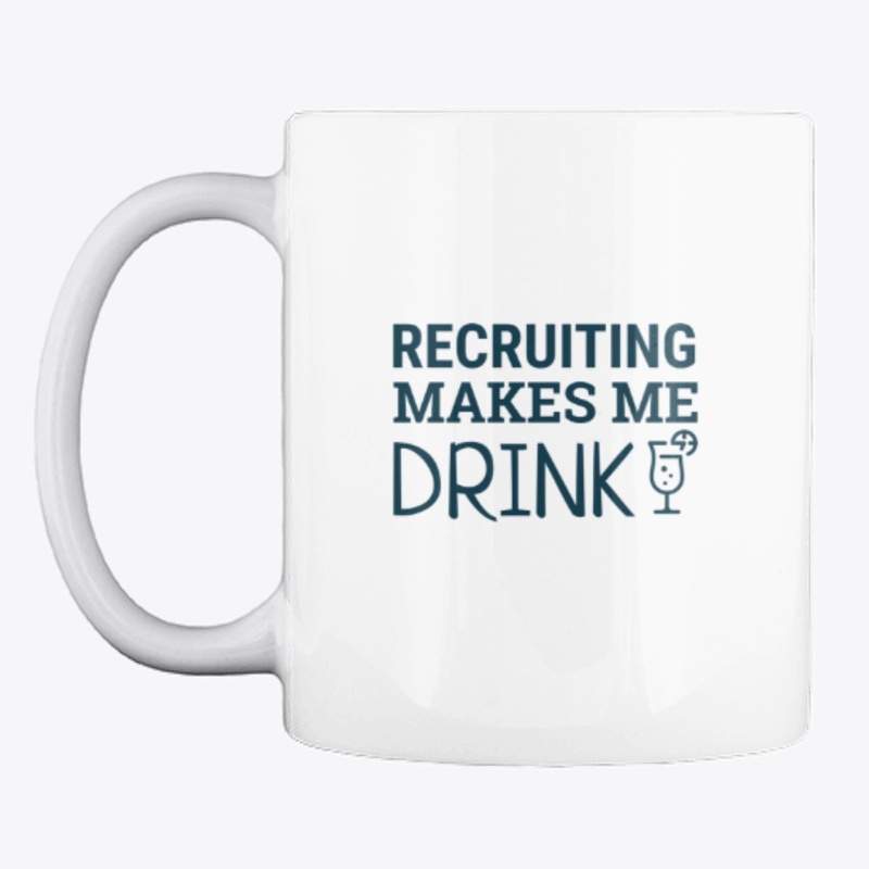 Recruiting Makes Me Drink Mug