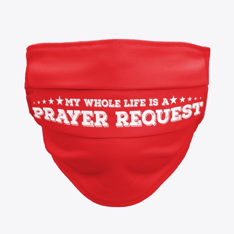 MY WHOLE LIFE IS A PRAYER REQUEST