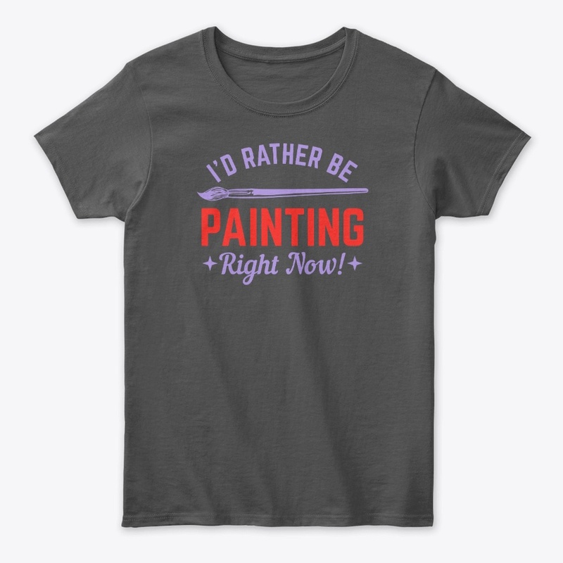 I WOULD RATHER BE PAINTING RIGHT NOW