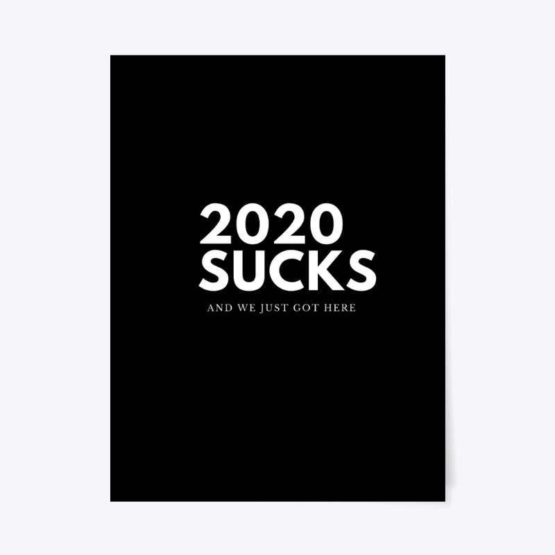 2020 SUCKS AND WE JUST GOT HERE