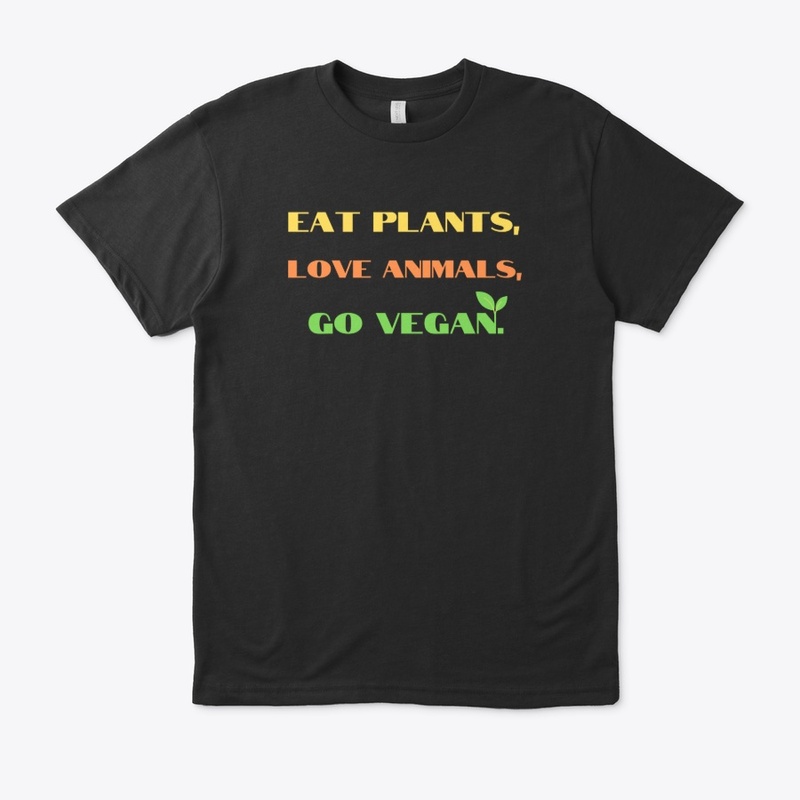 Eat Plants love animals  vegan t shirts