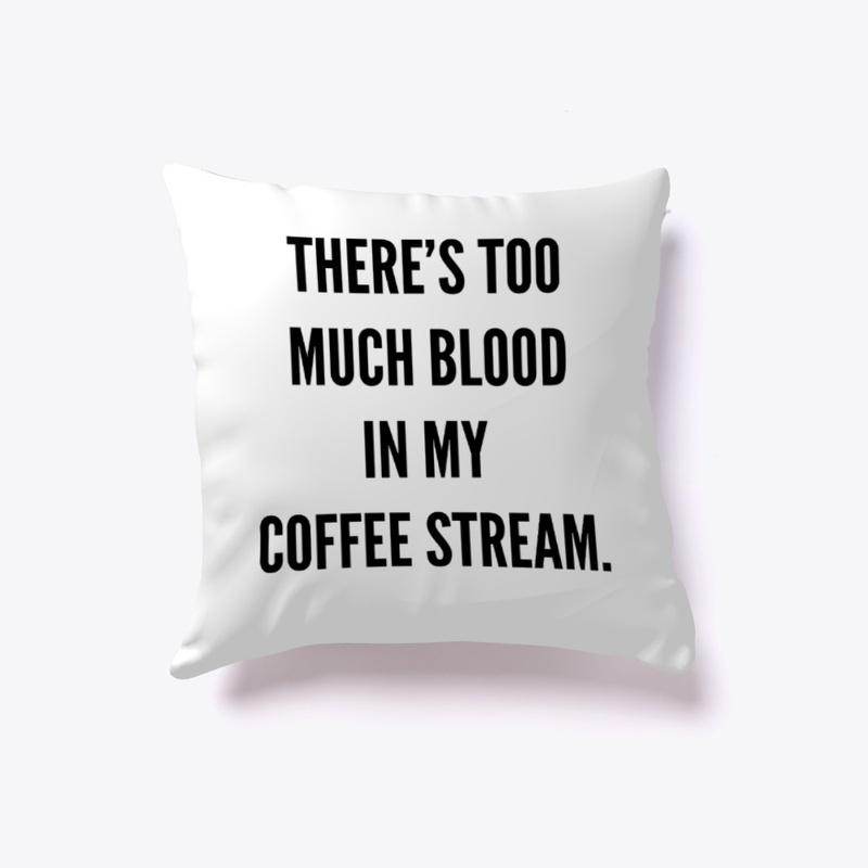 There's too much blood in my coffee...