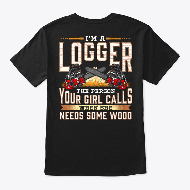 I'm A Logger The Person Your Girl Calls