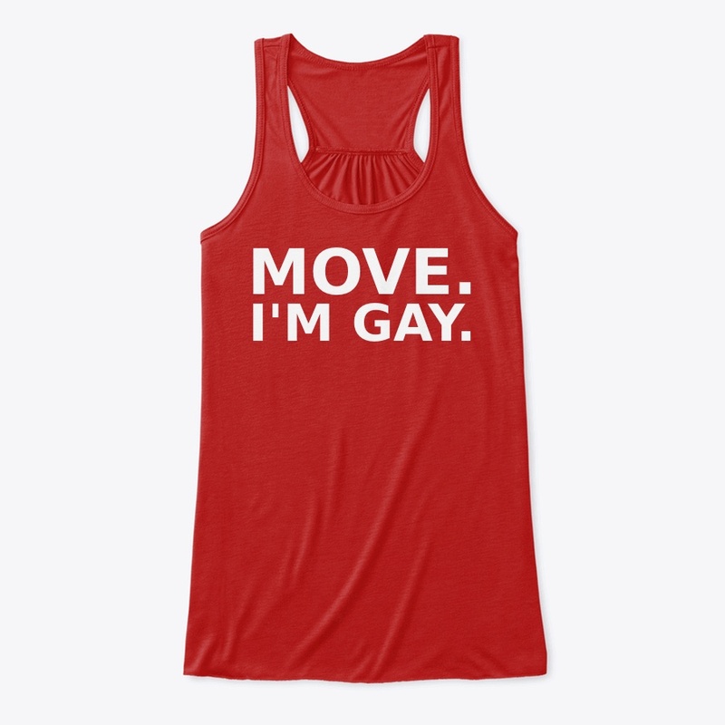 Move. I'm Gay.