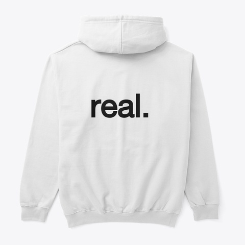 "Real." Hoodie White (Front & Back) White T-Shirt Back