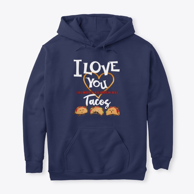 I Love You Almost as much As Tacos
