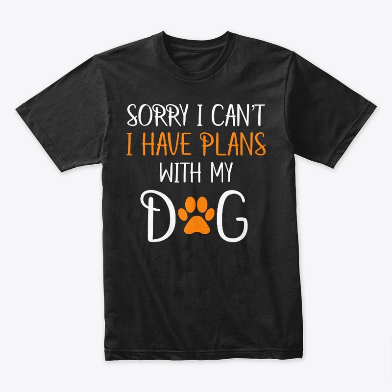 Sorry I Can't I Have Plans With My Dog