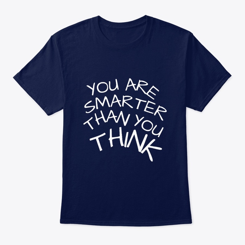 you are smarter than you think.