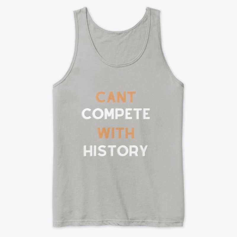 “Can’t Compete With History”