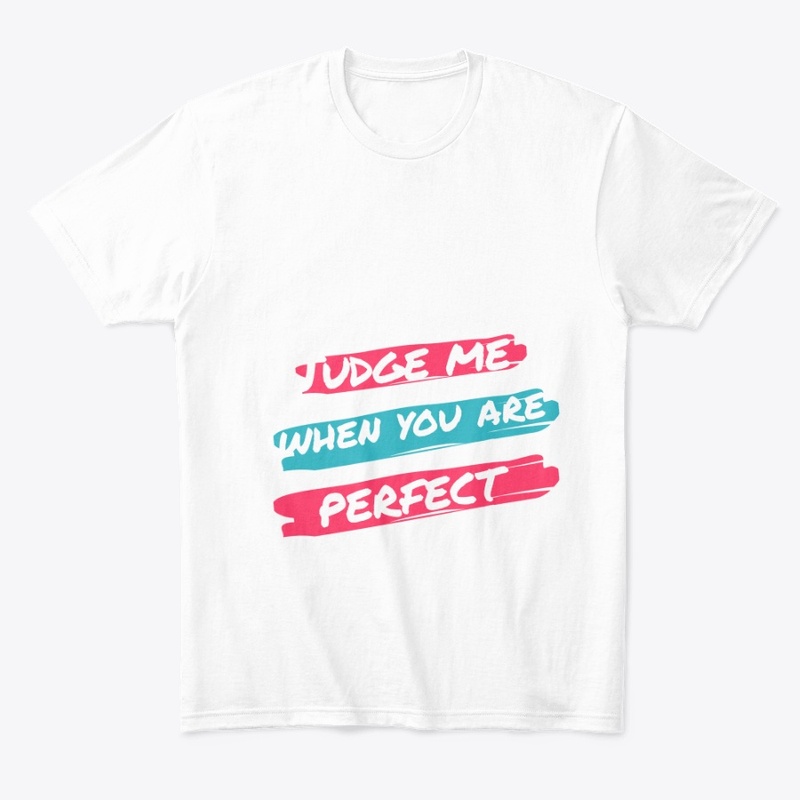 Judge me when you are perfect.