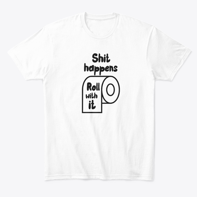 Shit happens, Roll with it