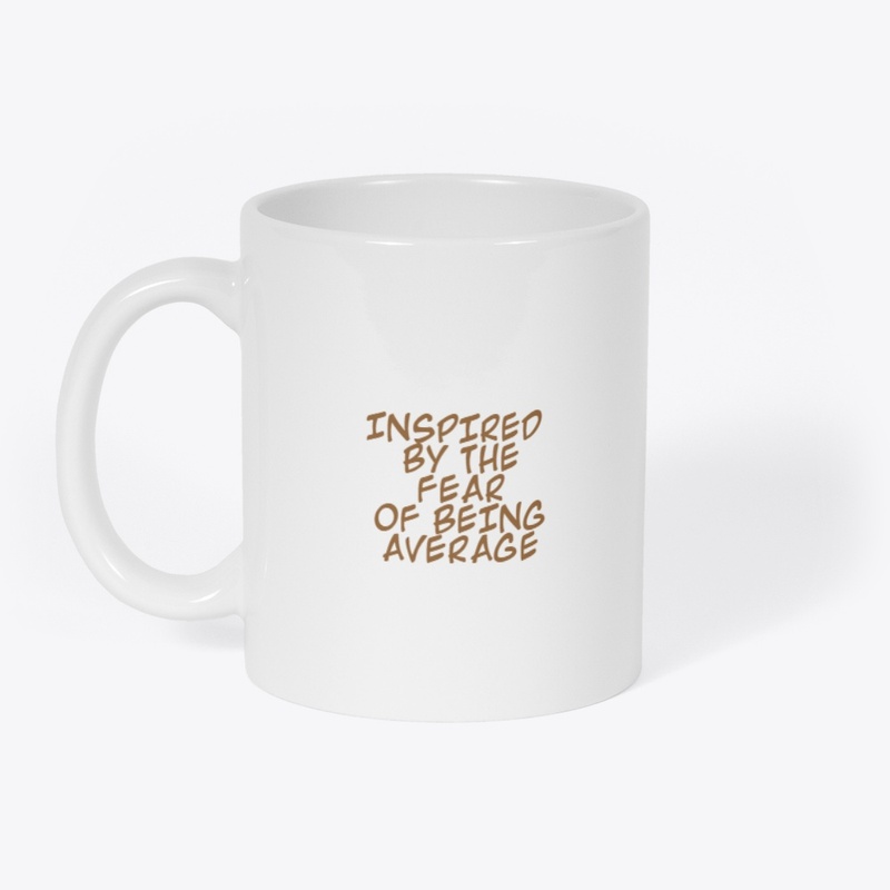 INSPIRED BY THE FEAR OF BEING AVERAGE