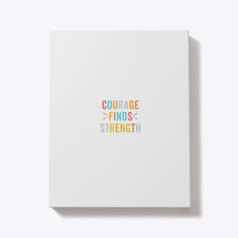 "Courage Finds Strength"