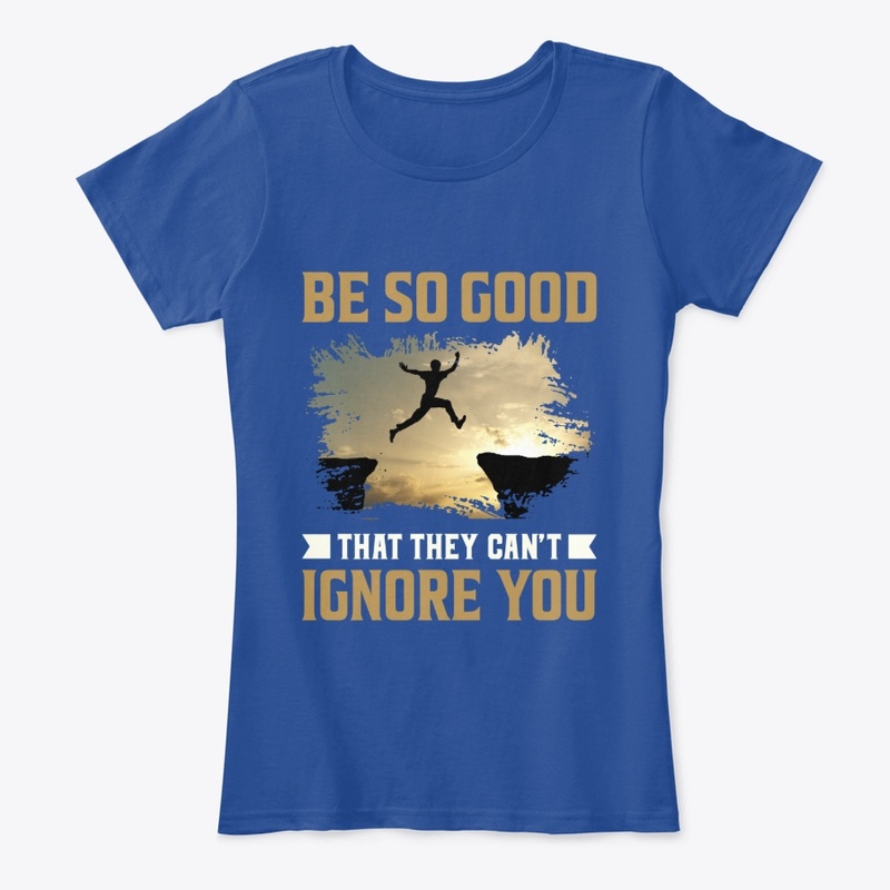 Be So Good That They Can't Ignore You 
