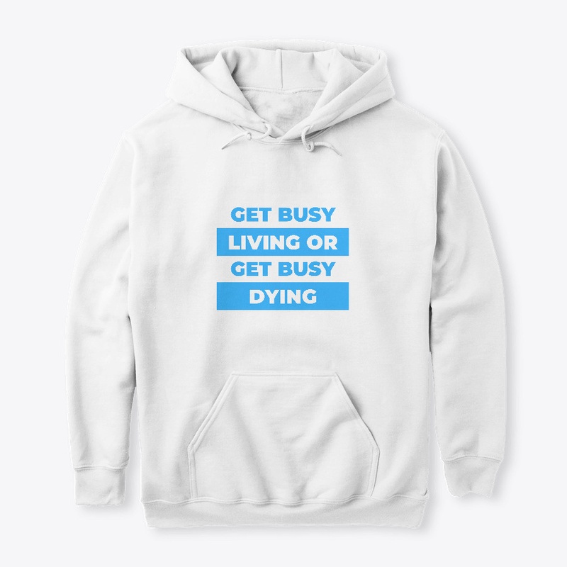 Get busy living or get busy dying.