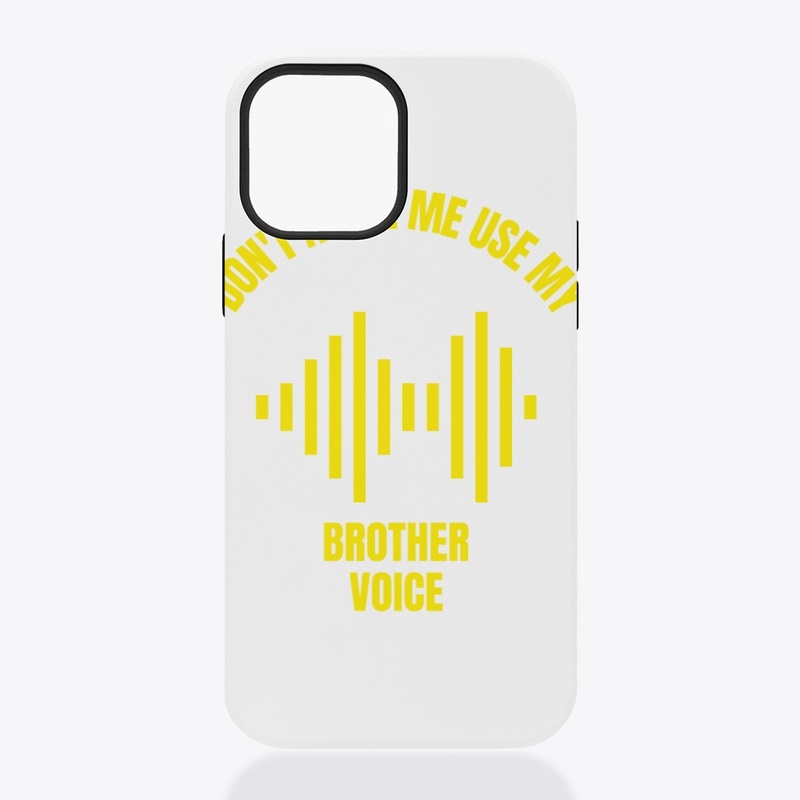 Don't make me use my brother voice