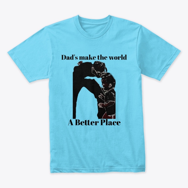 Dad's Make The World A Better Place