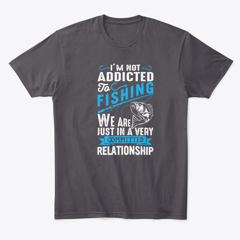 I'm Not Addicted To Fishing