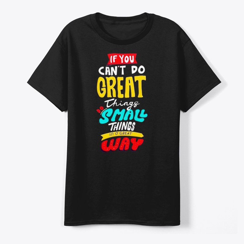 if you can't do great things do a small 