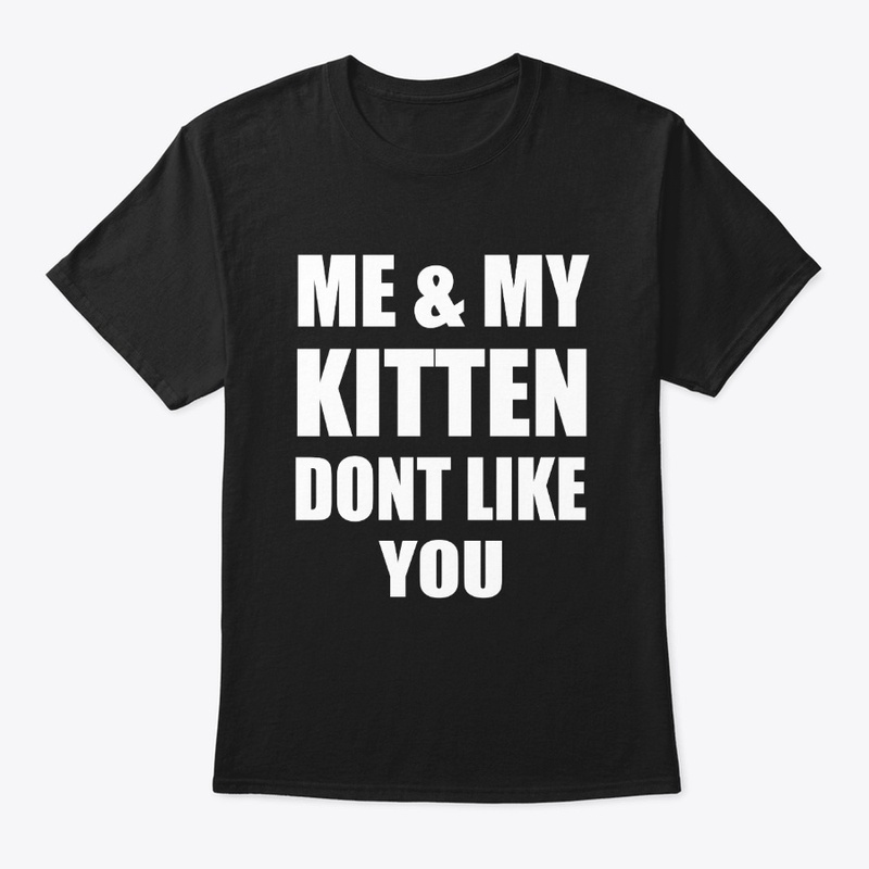 Me And My Kitten Don't Like you